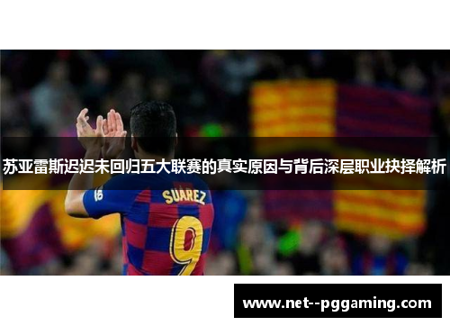 苏亚雷斯迟迟未回归五大联赛的真实原因与背后深层职业抉择解析