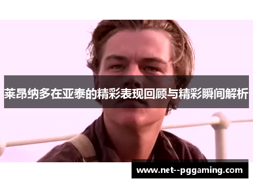 莱昂纳多在亚泰的精彩表现回顾与精彩瞬间解析
